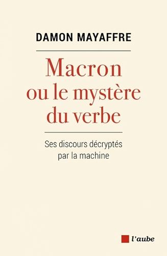 Macron ou le mystère du verbe : Ses discours décryptés par la machine - Damon Mayaffre (2021)