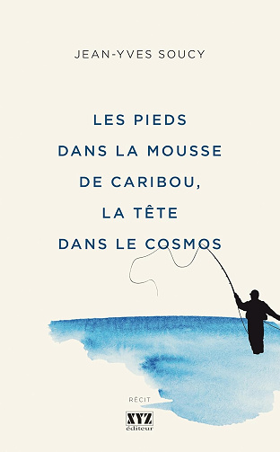Les pieds dans la mousse de caribou, la tête dans le cosmos -  Jean-Yves Soucy (2018)