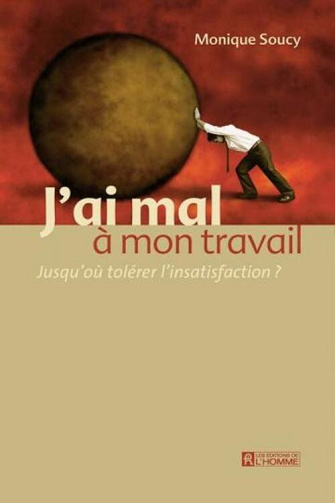 J'ai mal à mon travail.jusqu'où tolérer l'insatisfaction ? -  Monique Soucy (2003)