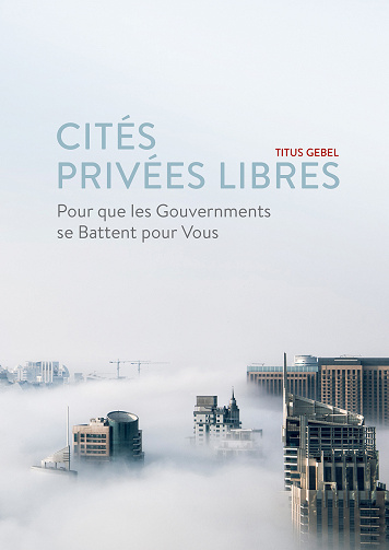 Cités Privées Libres : Pour que les Gouvernements se Battent pour Vous - Titus Gebel (2020)