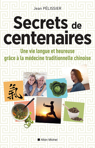 Secrets de centenaires : Une vie longue et heureuse grâce à la médecine traditionnelle chinoise - Jean Pélissier