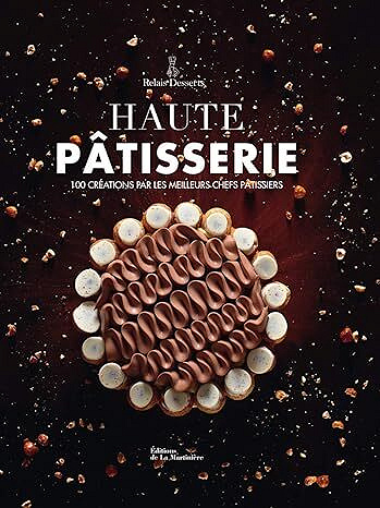 Relais Desserts - Haute Patisserie 100 Creations Par Les Meilleurs Chefs Patissiers