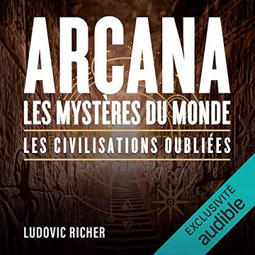 Arcana - Les mystères du monde - Les civilisations oubliées - Ludovic Richer (2021)