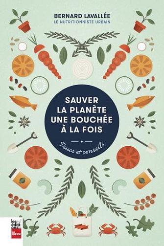 Sauver la planète une bouchée à la fois : Trucs et conseils - Bernard Lavallée (2015)