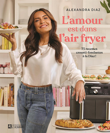 L'amour est dans l'air Fryer: 75 recettes crousti-fondantes à la Diaz! - Alexandra Diaz (2024)
