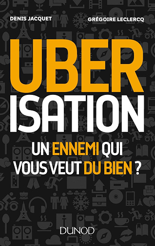 Uberisation : Un ennemi qui vous veut du bien ? Grégoire Leclercq (2016)