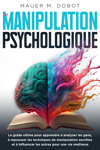 La Manipulation Psychologique : Le Guide Ultime - Mauer M. Dobot (2023)