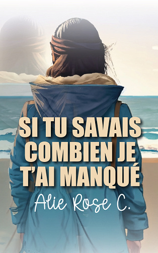 Si tu savais combien je t'ai manqué - Alie Rose C. (2024)