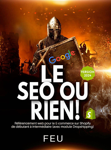 Le SEO ou rien ! : SEO sur Shopify de débutant à intermédiaire (Module Dropshipping) - Feu (2024)