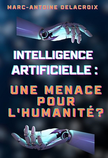 L'intelligence Artificielle : Une Menace pour l'Humanité ? - Marc-Antoine Delacroix (2024)