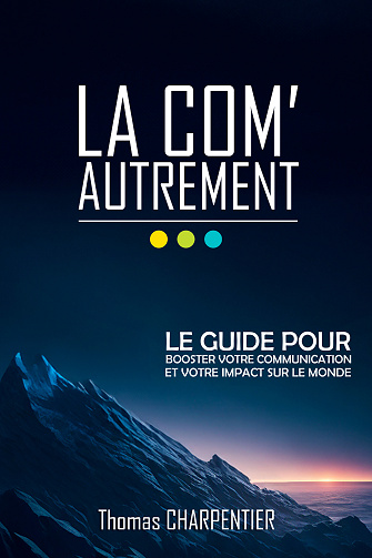 La Com' autrement : Le guide pour Booster votre communication et votre impact sur le monde - Thomas Charpentier (2024)