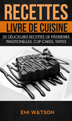 Recettes: Livre de cuisine: 25 délicieuses recettes de Pâtisseries traditionelles, Cup-cakes, Tartes -  Emi Watson (2017)