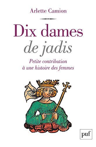 Dix dames de jadis : Petite contribution à une histoire des femmes - Arlette Camion (2022)