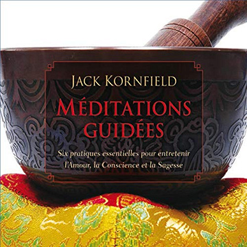 Méditations guidées: Six pratiques essentielles pour entretenir l'Amour, la Conscience et la Sagesse - Jack Kornfield (2014)