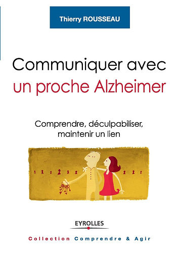 Communiquer avec un proche Alzheimer - Thierry Rousseau (2013)