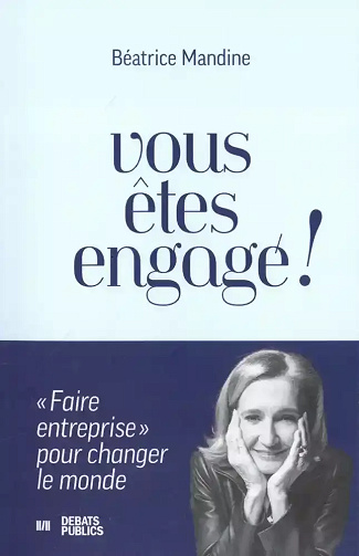 Vous êtes engagé ! "Faire entreprise" pour changer le monde - Béatrice Mandine (2023)