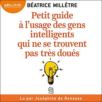 Petit guide à l'usage des gens intelligents qui ne se trouvent pas très doués - Béatrice Millêtre (2021)