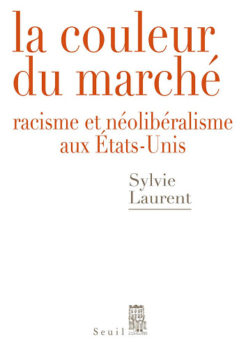 La Couleur du marché: Racisme et néolibéralisme aux États-Unis - Sylvie Laurent (2016)