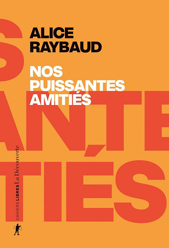 Nos puissantes amitiés : Des liens politiques, des lieux de résistance - Alice Raybaud (2024)