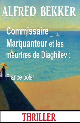Commissaire Marquanteur et les meurtres de Diaghilev - Alfred Bekker (2024)