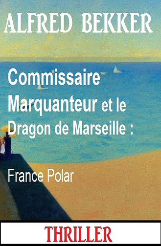 Commissaire Marquanteur et le dragon de Marseille - Alfred Bekker (2024)