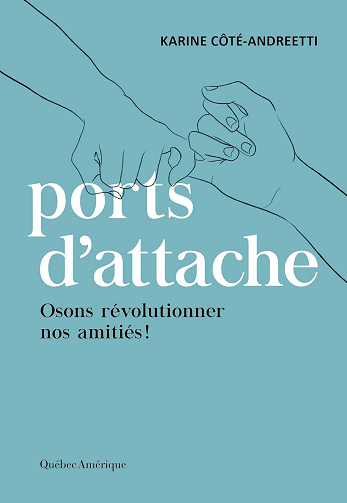 Ports d’attache : osons révolutionner nos amitiés ! -  Karine Côté-Andreetti (2024)