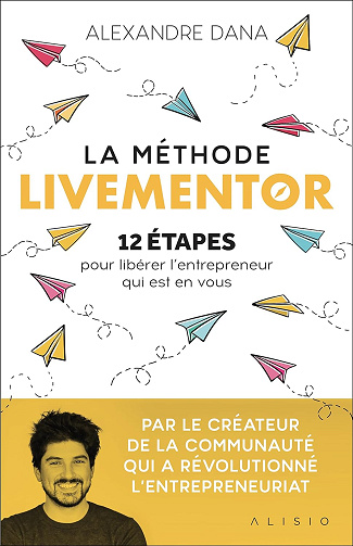 La méthode LiveMentor: 12 étapes pour libérer l'entrepreneur qui est en vous - Alexandre Dana (2020)