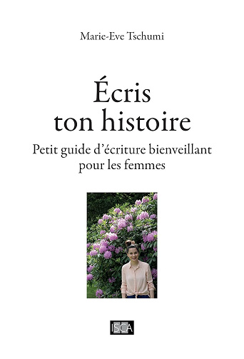 Ecris ton histoire : Petit guide d'écriture bienveillant pour les femmes - Marie-Eve Tschumi (2021)
