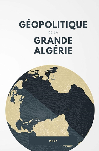 Géopolitique de la Grande Algérie : Quand l'Algérie retrouvera sa mémoire, le monde s'en souviendra - MR DY (2023)