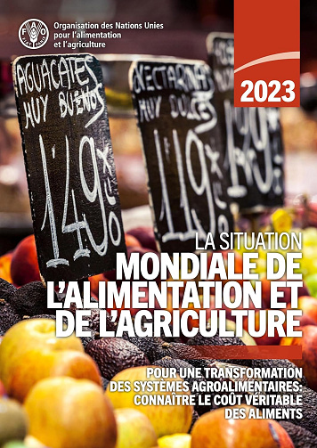 La Situation mondiale de l’alimentation et de l’agriculture 2023: Pour une transformation des systèmes agroalimentaires: connaître le coût véritable des aliments - Collectif  (2023)