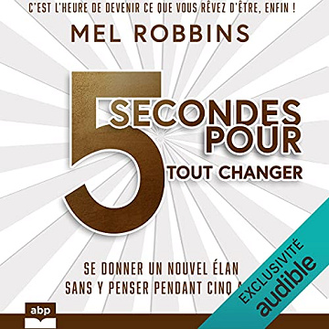 5 secondes pour tout changer: Se donner un nouvel élan sans y penser pendant cinq ans - Mel Robbins (2021)