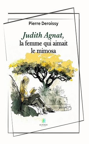Judith Agnat, la femme qui aimait le mimosa - Pierre Deroissy (2023)