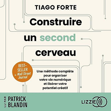 Construire un second cerveau: Une méthode complète pour organiser votre vie numérique et libérer votre potentiel créatif - Tiago Forte (2023)