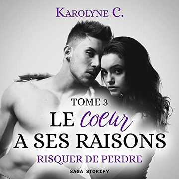 Risquer de perdre: Le Coeur a ses raisons 3 - Karolyne C. (2022)