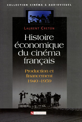 Histoire économique du cinéma français: Production et financement 1940-1950 - Laurent Creton (2013)