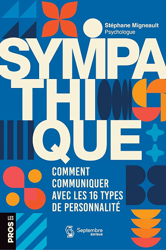 Sympathique : comment communiquer avec les 16 types de personnalité - Stéphane Migneault (2024)