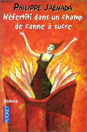 Néfertiti dans un champ de canne à sucre - Philippe Jaenada (2009)