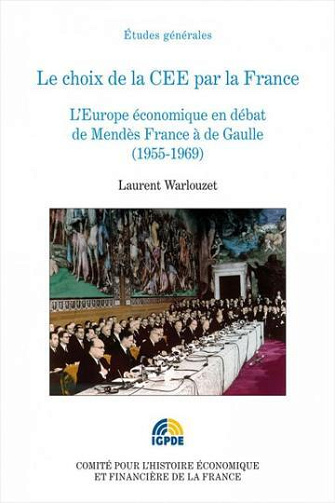 Le choix de la CEE par la France: L’Europe économique en débat de Mendès France à de Gaulle (1955-1969) - Laurent Warlouzet (2011)