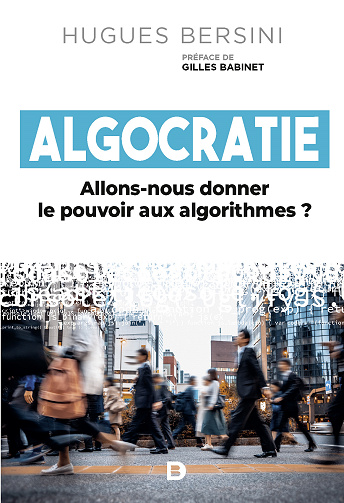 Algocratie : Allons-nous donner le pouvoir aux algorithmes ? - Hugues Bersini (2023)