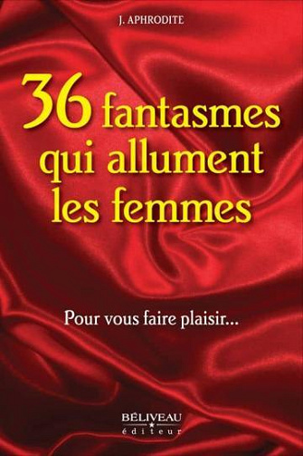 36 fantasmes qui allument les femmes : Pour vous faire plaisir... - J. Aphrodite (2016)
