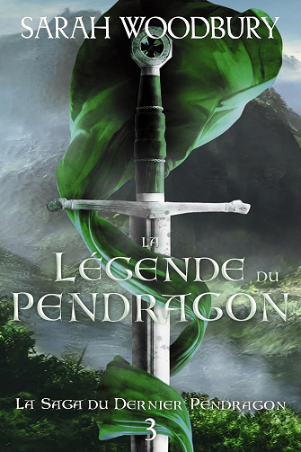 La Légende du Pendragon (La Saga du Dernier Pendragon t. 3) - Sarah Woodbury (2024)