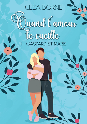 Quand l'amour te cueille: 1 - Gaspard & Marie - Cléa Borne (2024)