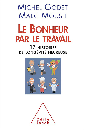 Le Bonheur par le travail: 17 histoires de longévité heureuse -  Michel Godet (2017)