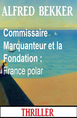 Commissaire Marquanteur et la Fondation : France polar -  Alfred Bekker (2024)