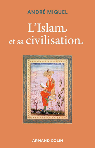 L'Islam et sa civilisation - 7e éd. -  André Miquel (2023)