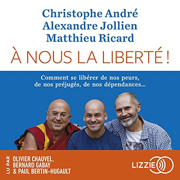 A nous la liberté: Comment se libérer de nos peur, de nos préjugés, de nos dépendances... - Christophe André, Alexandre Jollien, Matthieu Ricard (2023)