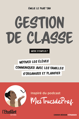 Gestion de classe : mode d'emploi ? Motiver les élèves, communiquer avec les familles, s'organiser et planifier - Émilie Le Phat Tan (2023)