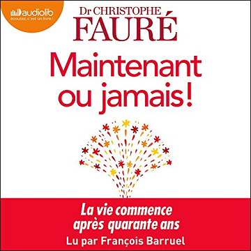 Maintenant ou jamais !: La vie commence après quarante ans - Christophe Fauré (2021)