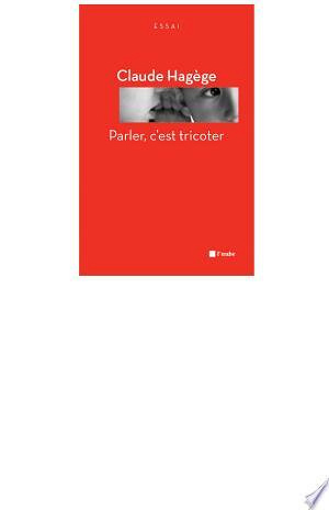 Parler, c’est tricoter - Claude Hagege (2013)