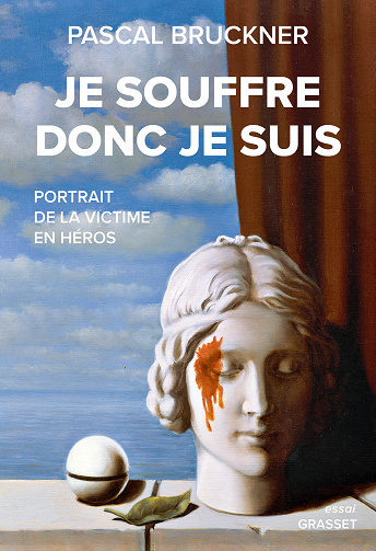 Je souffre donc je suis : Portrait de la victime en héros - Pascal Bruckner (2024)